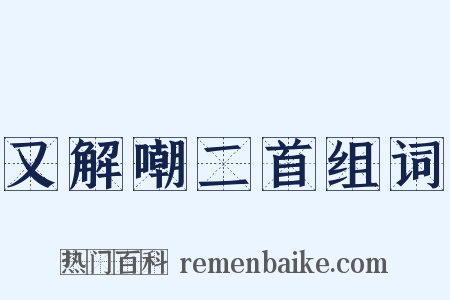 又解嘲二首组词是什么意思的图片